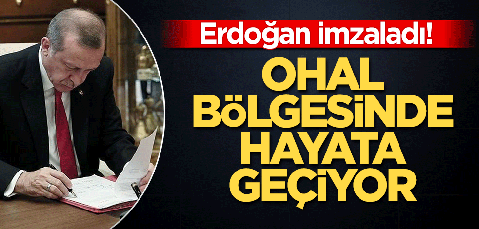 Erdoğan imzaladı! OHAL bölgesinde hayata geçiyor