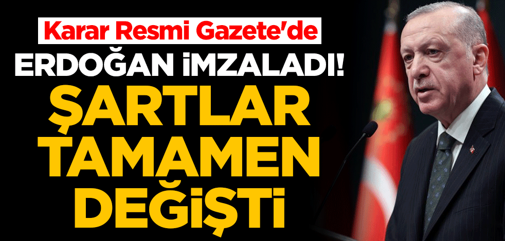 Erdoğan imzaladı! Şartlar tamamen değişti... Karar Resmi Gazete'de