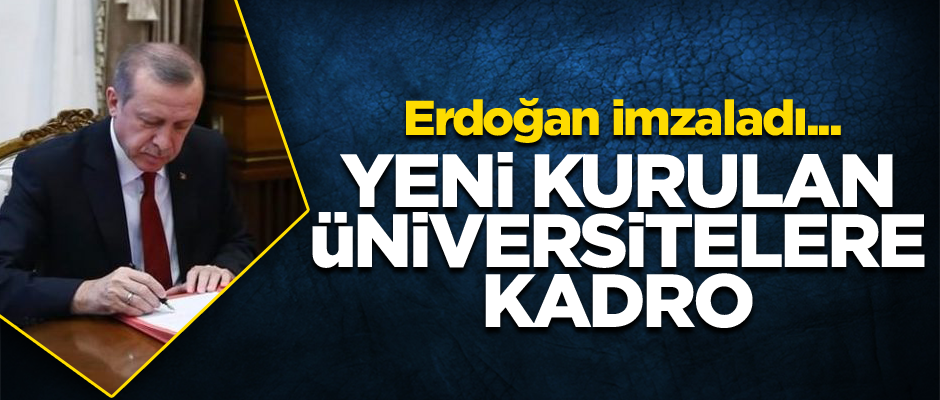 Erdoğan imzaladı... Yeni kurulan üniversitelere kadro