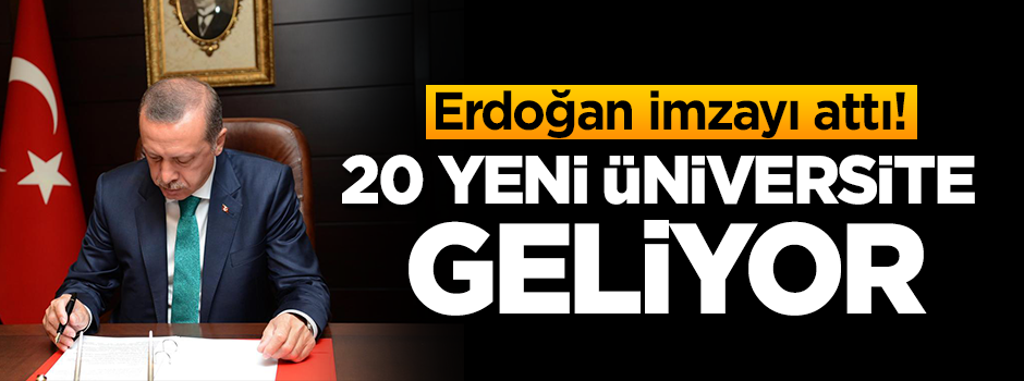 Erdoğan imzayı attı! 20 yeni üniversite geliyor