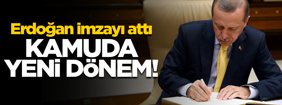 Erdoğan imzayı attı... Kamuda yeni dönem!