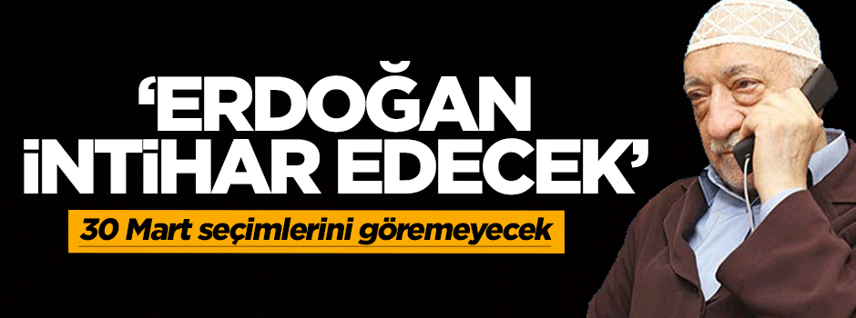 "Erdoğan intihar edecek" dediler!