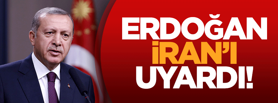 Erdoğan İran'ı uyardı!