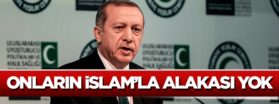 Erdoğan: IŞİD'in İslam'la alakası yok