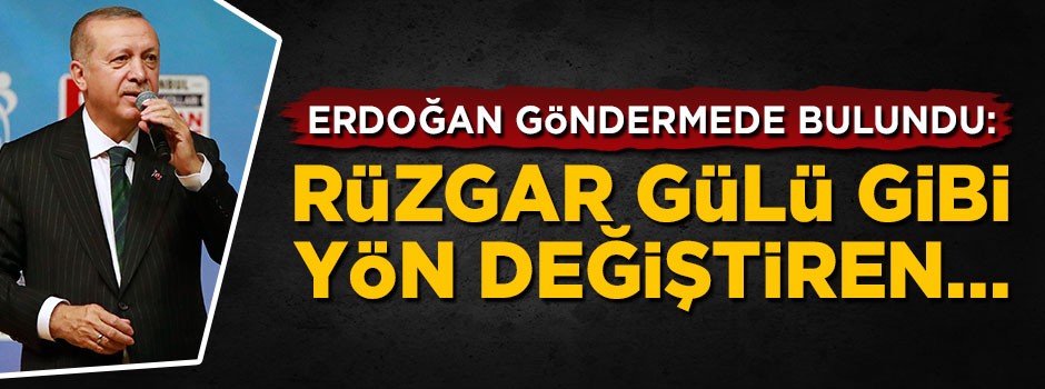 Erdoğan isim vermeden göndermede bulundu: Rüzgar gülü gibi...