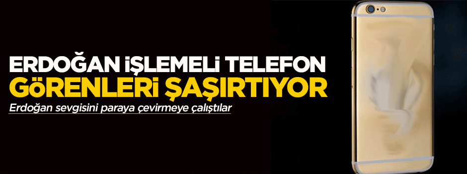 Erdoğan işlemeli telefon görenleri şaşırtıyor