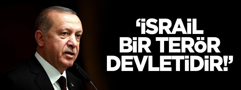 Erdoğan: İsrail bir terör devletidir