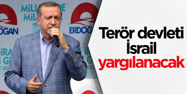Erdoğan: İsrail uluslararası mahkemerde yargılanacak