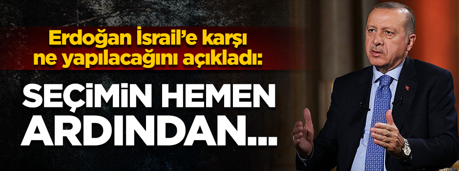 Erdoğan: İsrail'e karşı adımlarımızı atacağız