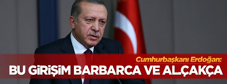 Erdoğan: İsrail'in girişimi barbarca ve alçakça