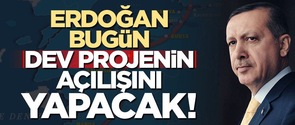 Erdoğan 'İstanbul- İzmir Otoyolu'nu bugün açacak