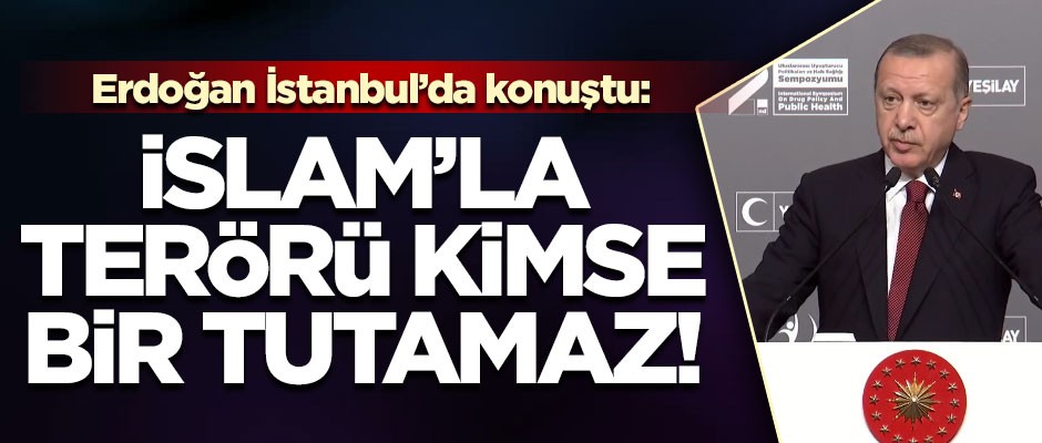 Erdoğan İstanbul'da konuştu! 'İslam'la terörü, kimse bir tutamaz'