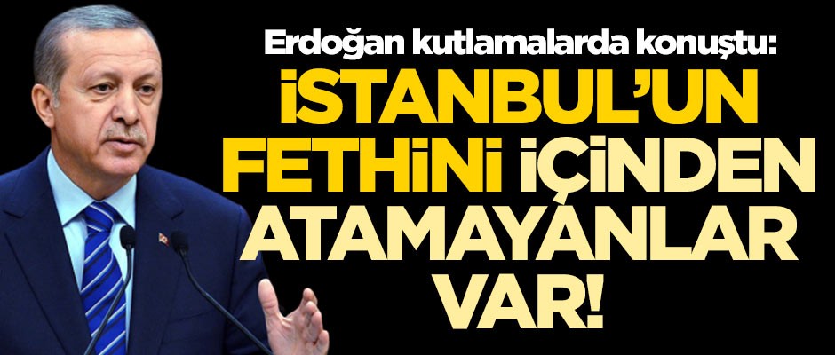 Erdoğan: İstanbul'u kaybetmenin acısını içlerinden atamayanlar var