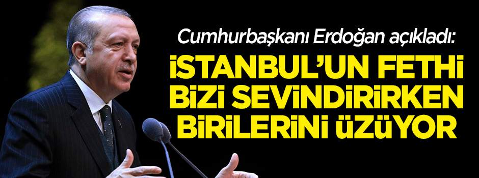 Erdoğan: İstanbul'un Fethi bizleri sevindirirken birilerini üzüyor