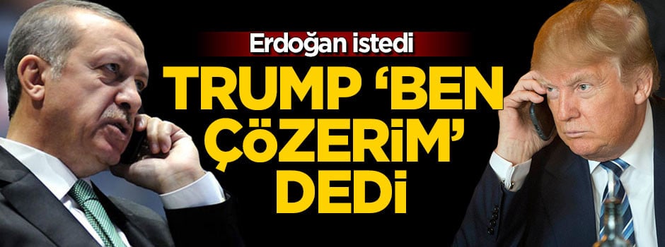 Erdoğan istedi: Trump 'Ben bu işin mali olayını çözerim' dedi