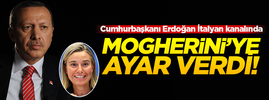 Erdoğan İtalyan kanalında Mogherini'ye ayar verdi