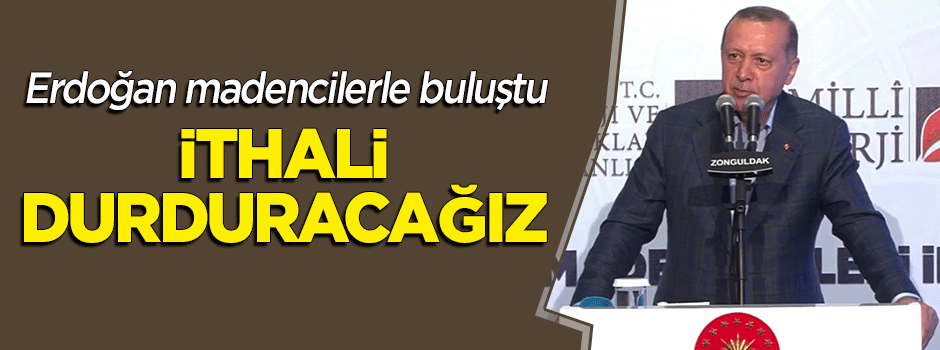 Erdoğan: İthali durduracağız