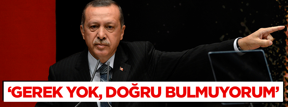 Erdoğan: İzleme heyetine olumlu bakmıyorum