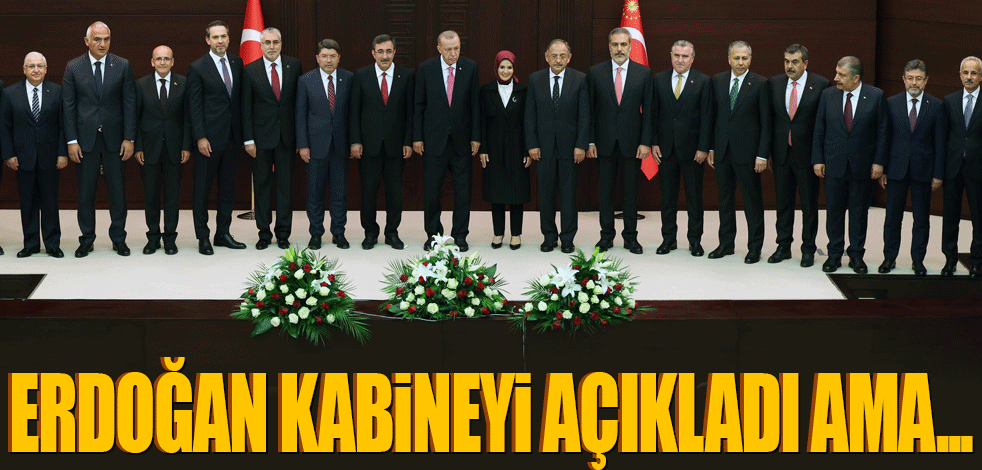 Erdoğan kabineyi açıkladı ama…