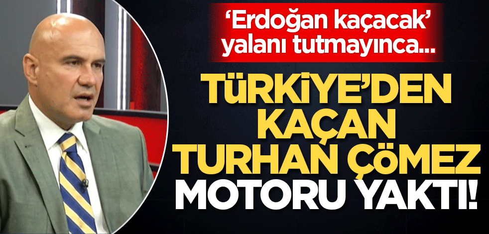 ‘Erdoğan kaçacak’ yalanı tutmayınca... Türkiye'den kaçan Turhan Çömez motoru yaktı!