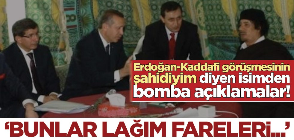 Erdoğan-Kaddafi görüşmesinin şahidiyim diyen isimden bomba açıklamalar! Kimler için lağım fareleri dedi