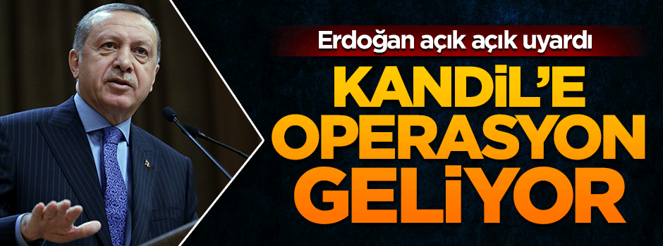 Erdoğan Kandil'e operasyon sinyali verdi