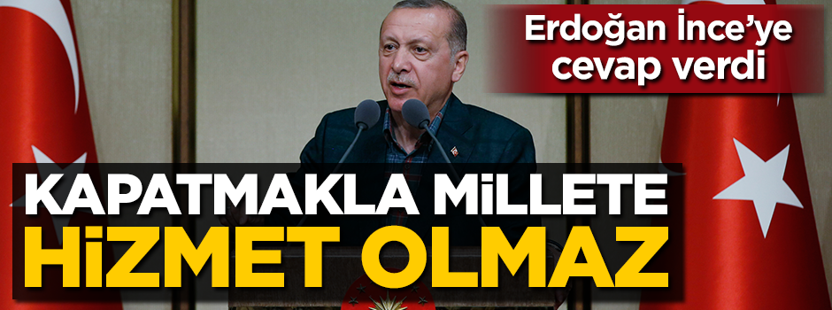 Erdoğan: Kapatmakla millete hizmet olmaz