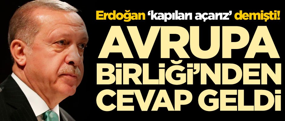 Erdoğan 'kapıları açarız' demişti! Avrupa Birliği'nden cevap geldi