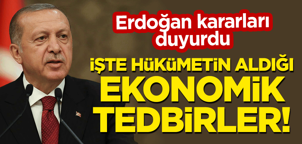Erdoğan kararları duyurdu! İşte hükümetin aldığı ekonomik tedbirler!