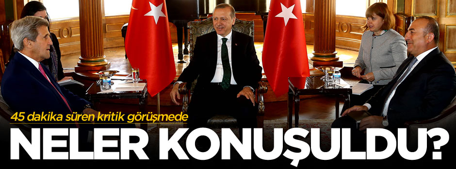 Erdoğan-Kerry görüşmesi 45 dakika sürdü