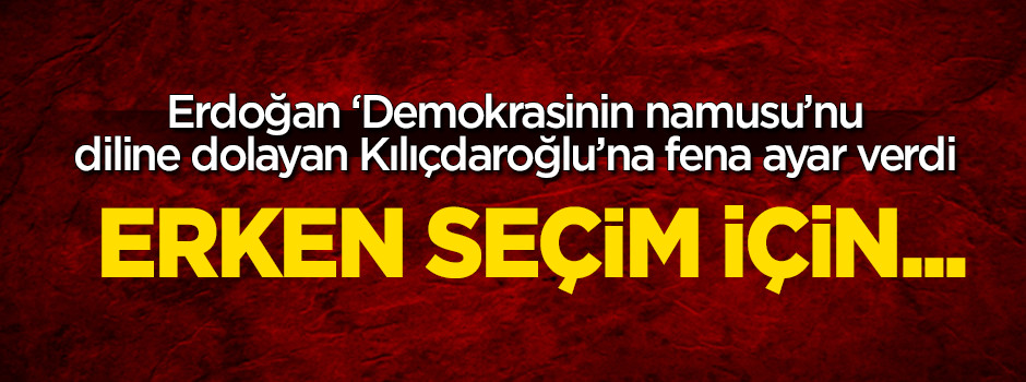 Erdoğan Kılıçdaroğlu'na fena ayar verdi: Erken seçim...
