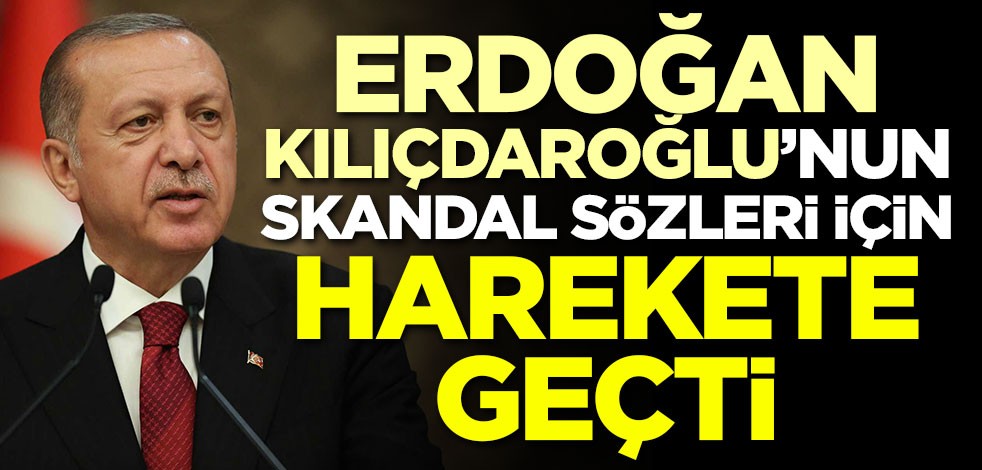 Erdoğan Kılıçdaroğlu'nun skandal sözleri için harekete geçti