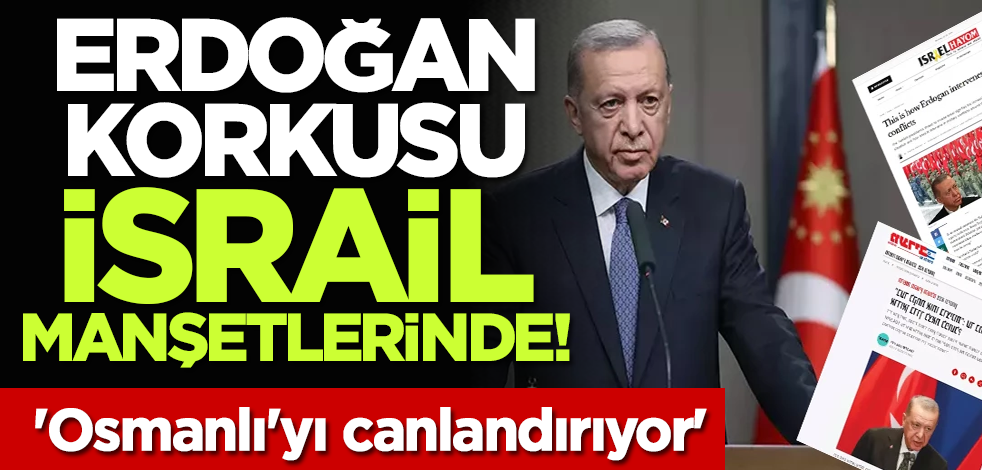 Erdoğan korkusu İsrail manşetlerinde! 'Osmanlı'yı canlandırıyor'