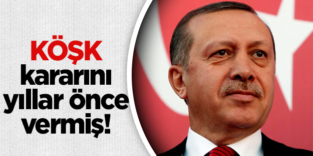 Erdoğan Köşk kararını 1999'da vermiş
