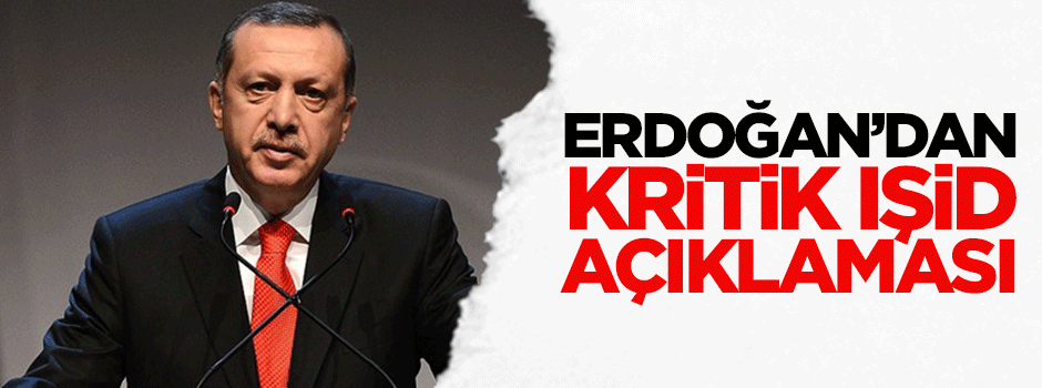 Erdoğan kritik IŞİD açıklaması