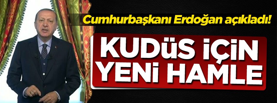 Erdoğan : Kudüs için girişimlere başlıyoruz
