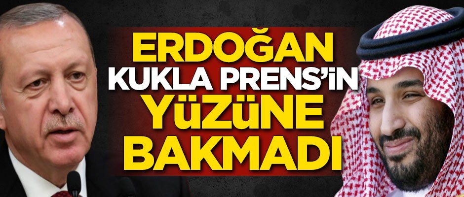 Erdoğan kukla Prens Selman'ın yüzüne bakmadı