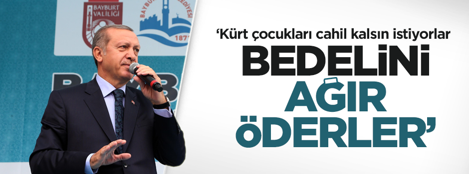 Erdoğan: Kürt çocuklar cahil kalsın istiyorlar