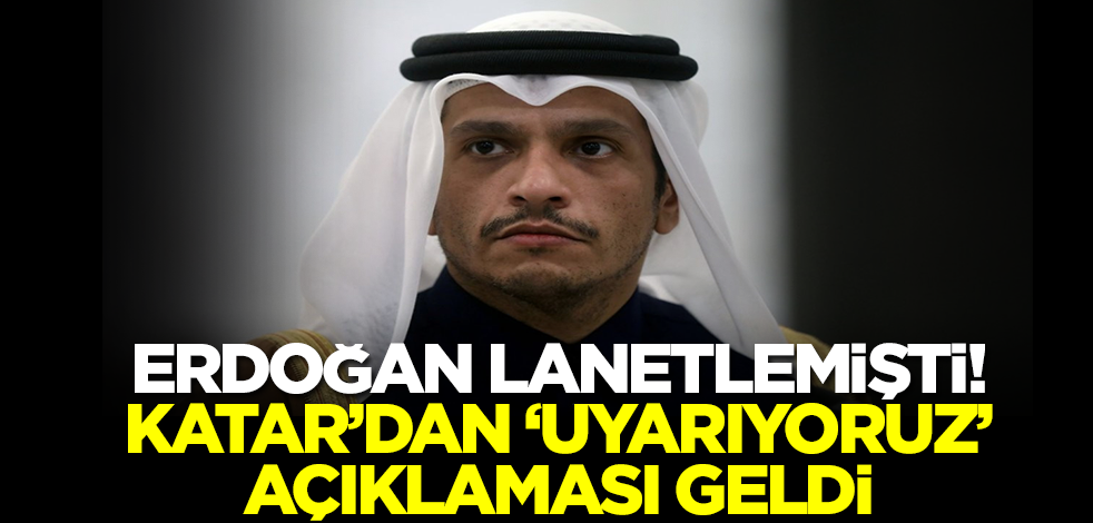 Erdoğan lanetlemişti! Katar'dan 'uyarıyoruz' açıklaması geldi