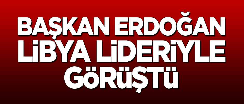 Erdoğan Libya lideriyle görüştü!