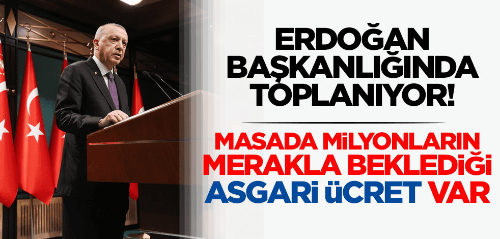 Erdoğan liderliğinde toplanıyor! Milyonların merakla beklediği 'asgari ücret' konusu masada