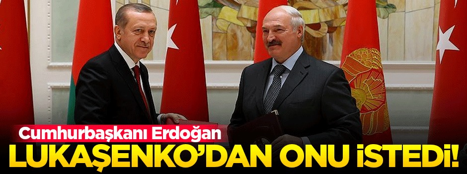 Erdoğan, Lukaşenko'dan bakın ne istedi!