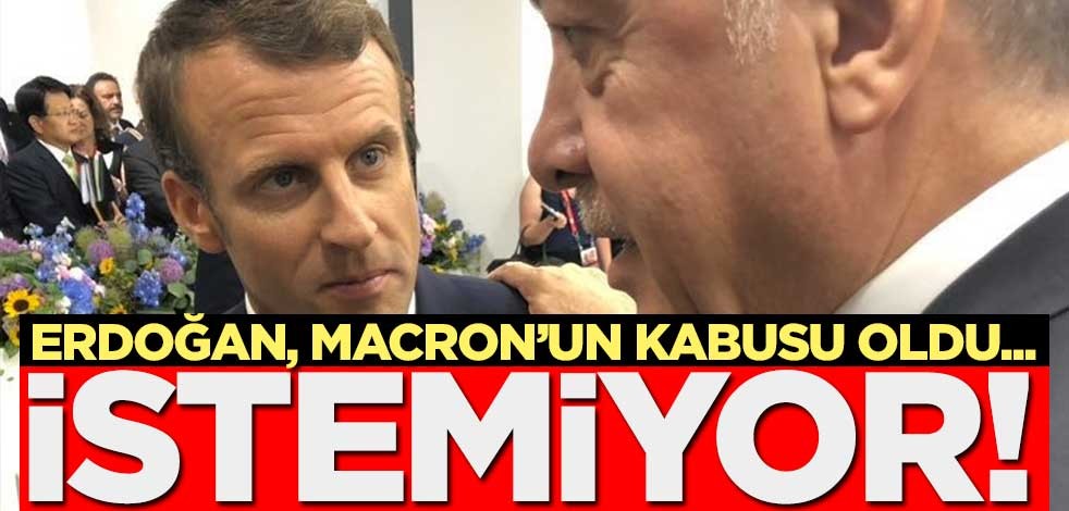 Erdoğan, Macron’un kabusu oldu! İstemiyor