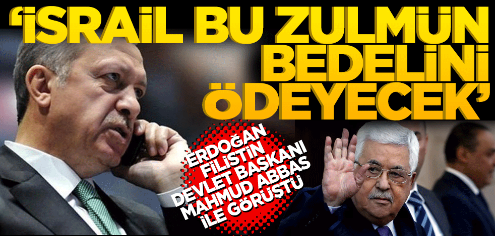 Erdoğan Mahmud Abbas ile görüştü! ‘İsrail bu zulmün bedelini ödeyecek’