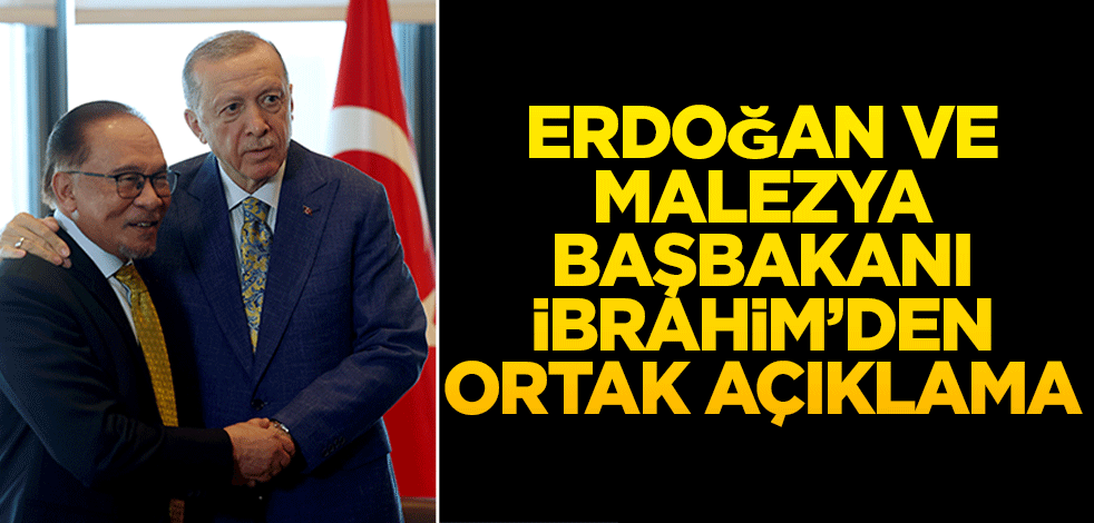 Erdoğan, Malezya Başbakanı İbrahim’den ortak açıklama!