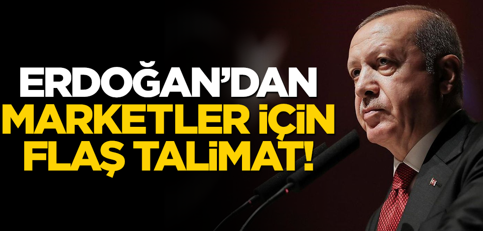 Erdoğan marketler için talimatı verdi!