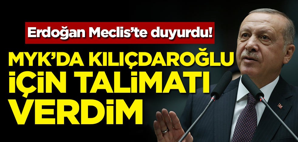 Erdoğan Meclis'te duyurdu! MYK'da Kılıçdaroğlu için talimat verdim