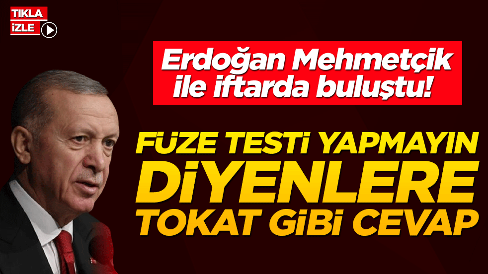 Erdoğan Mehmetçik ile iftarda buluştu! Füze testi yapmayın diyenlere tokat gibi cevap