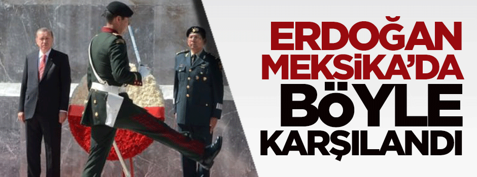 Erdoğan Meksika'da böyle karşılandı