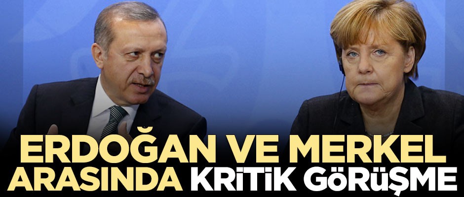 Erdoğan-Merkel arasında kritik görüşme